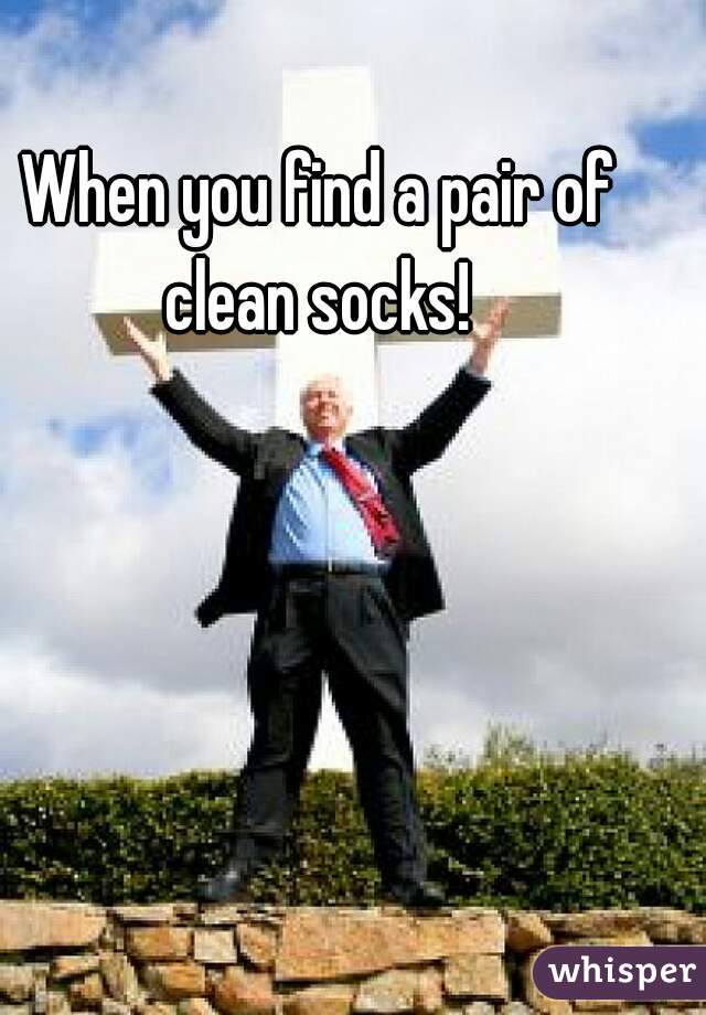 When you find a pair of clean socks! 