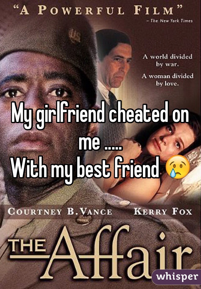 My girlfriend cheated on me .....
With my best friend 😢