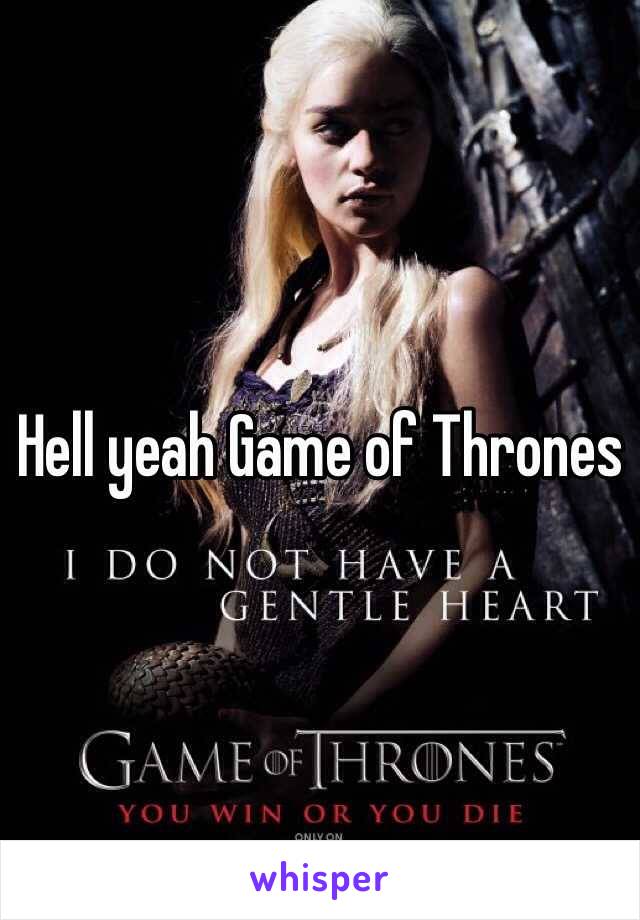 Hell yeah Game of Thrones