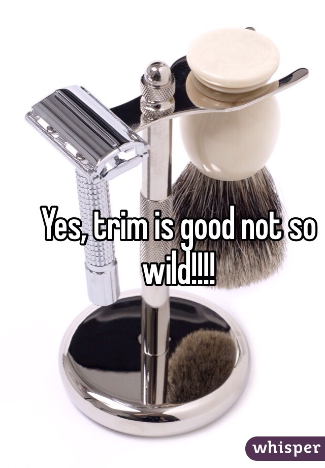 Yes, trim is good not so wild!!!!