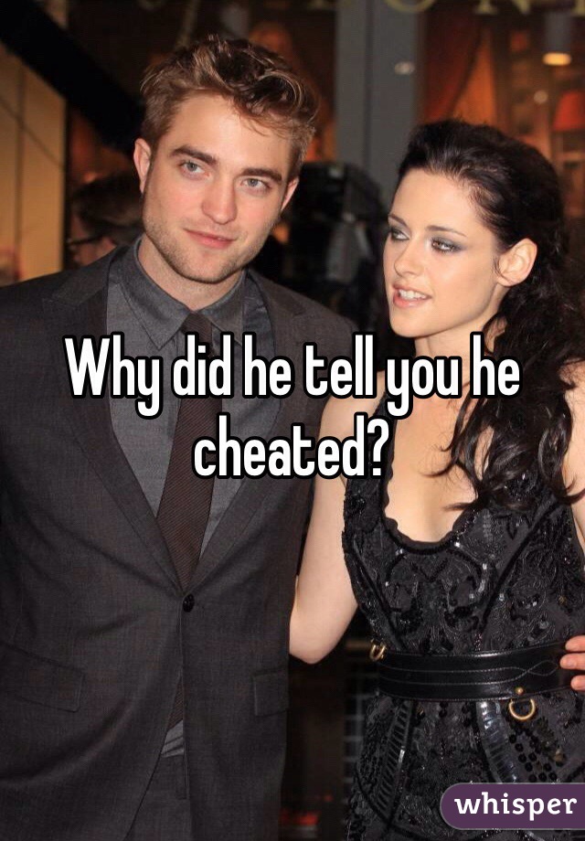 Why did he tell you he  cheated? 