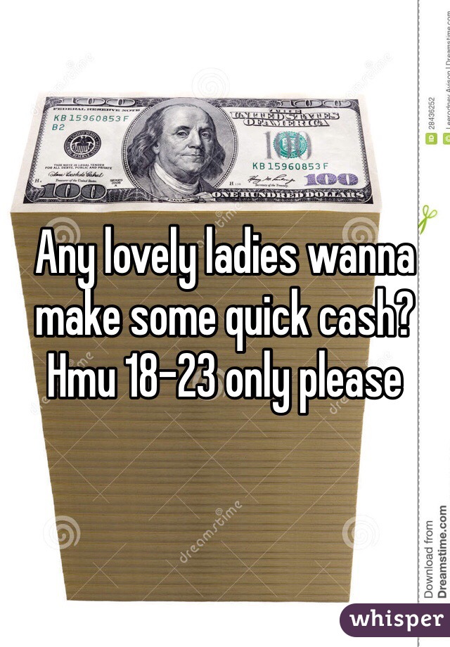Any lovely ladies wanna make some quick cash? Hmu 18-23 only please