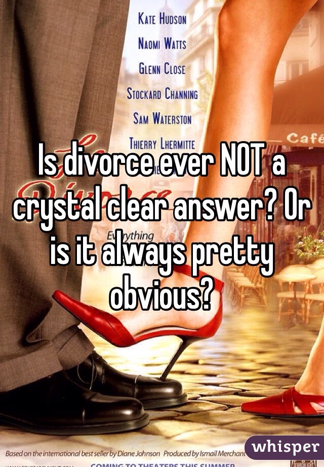 Is divorce ever NOT a crystal clear answer? Or is it always pretty obvious?