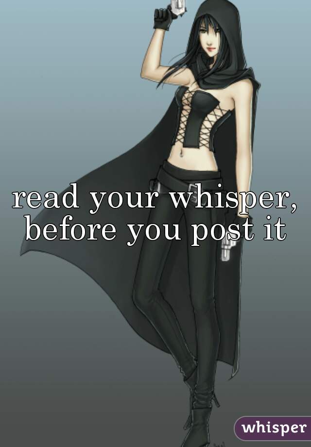 read your whisper, before you post it 