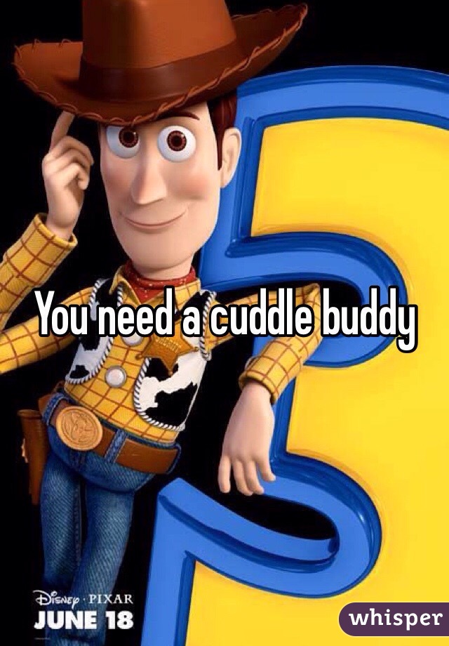 You need a cuddle buddy