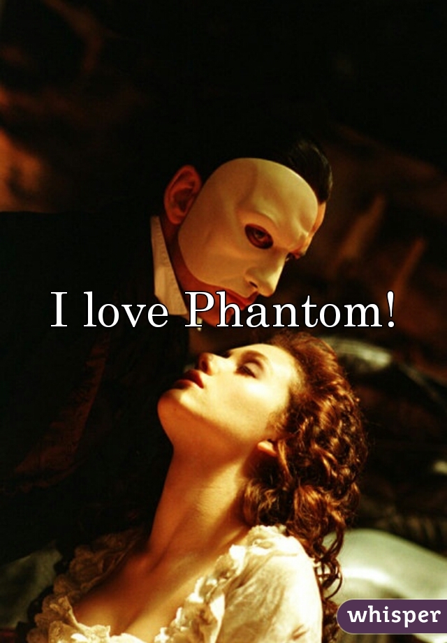 I love Phantom!