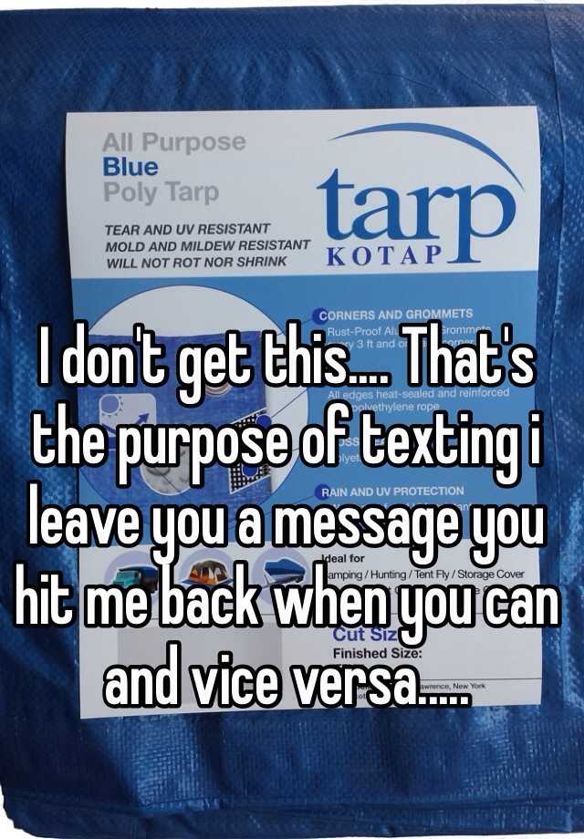 i-don-t-get-this-that-s-the-purpose-of-texting-i-leave-you-a