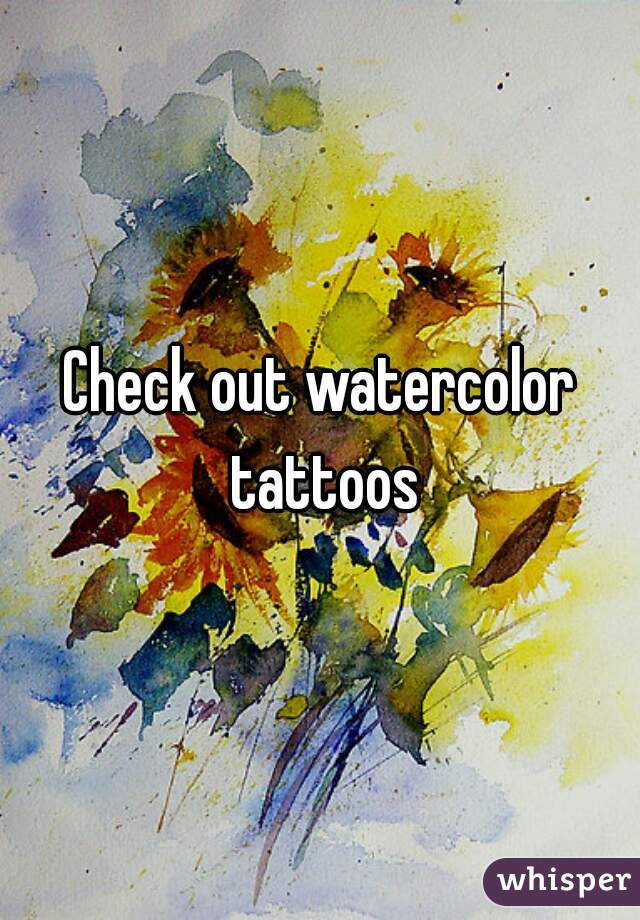 Check out watercolor tattoos