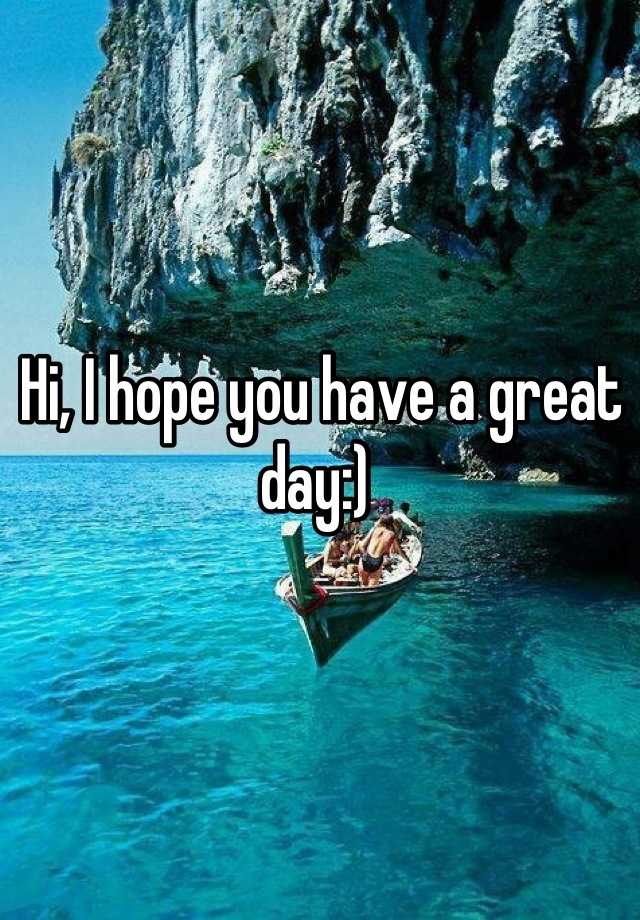 hi-i-hope-you-have-a-great-day