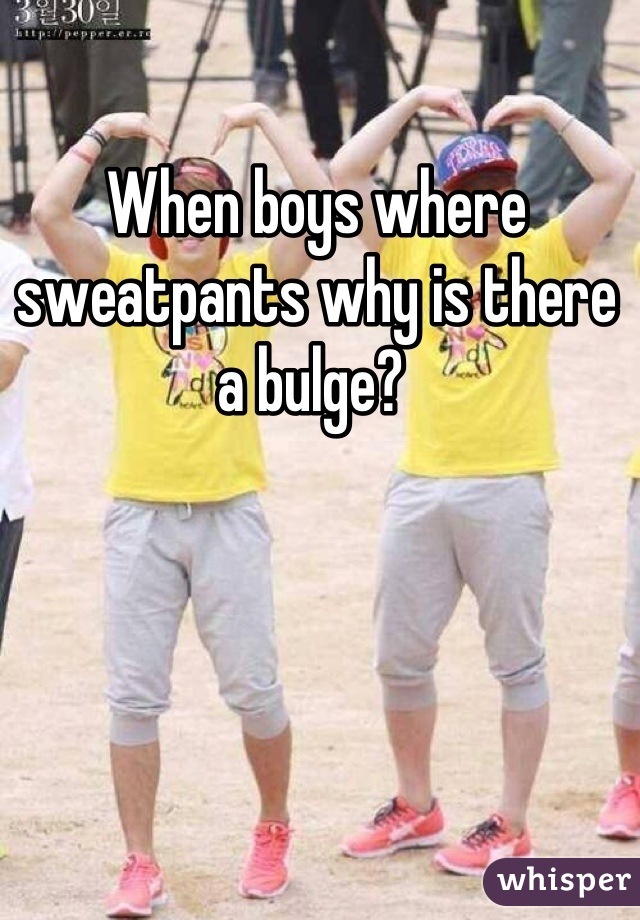 When boys where sweatpants why is there a bulge? 