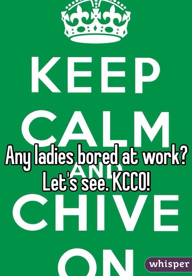 Any ladies bored at work? Let's see. KCCO!