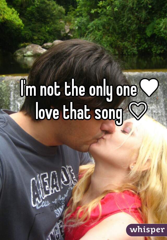 I'm not the only one♥
 love that song ♡
  