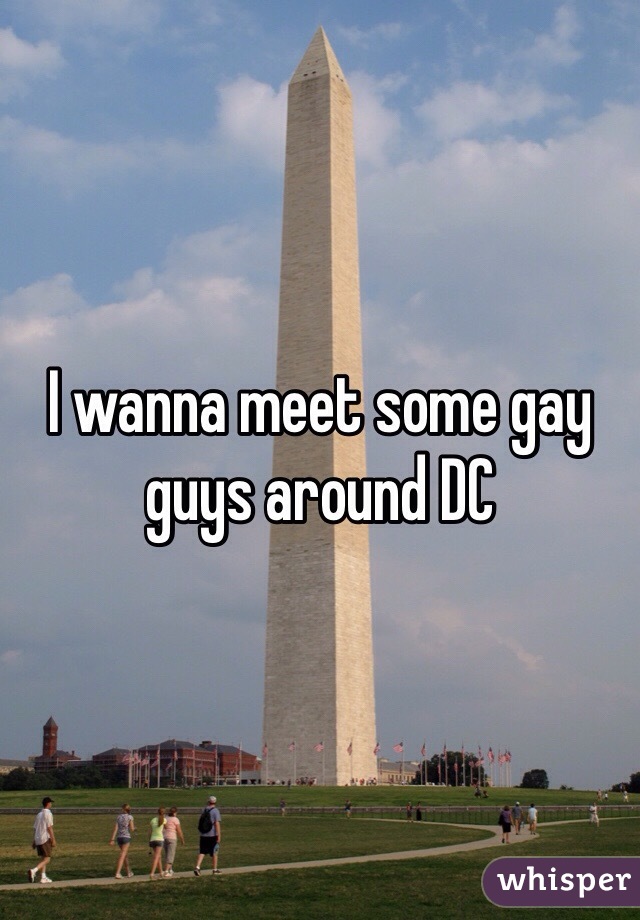 I wanna meet some gay guys around DC