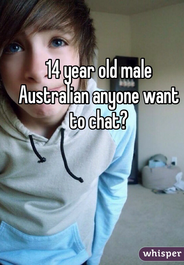 14 year old male Australian anyone want to chat?