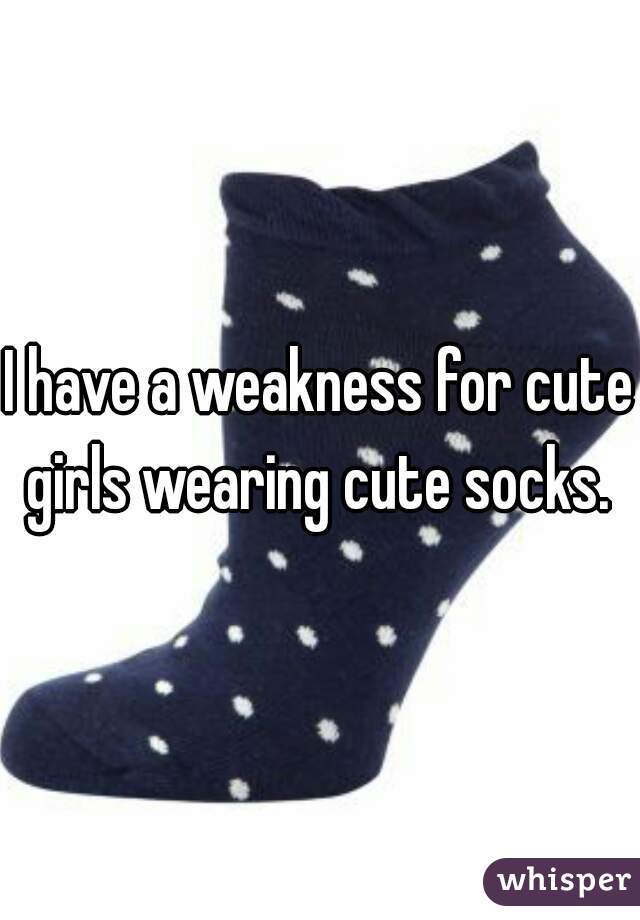 I have a weakness for cute girls wearing cute socks. 
