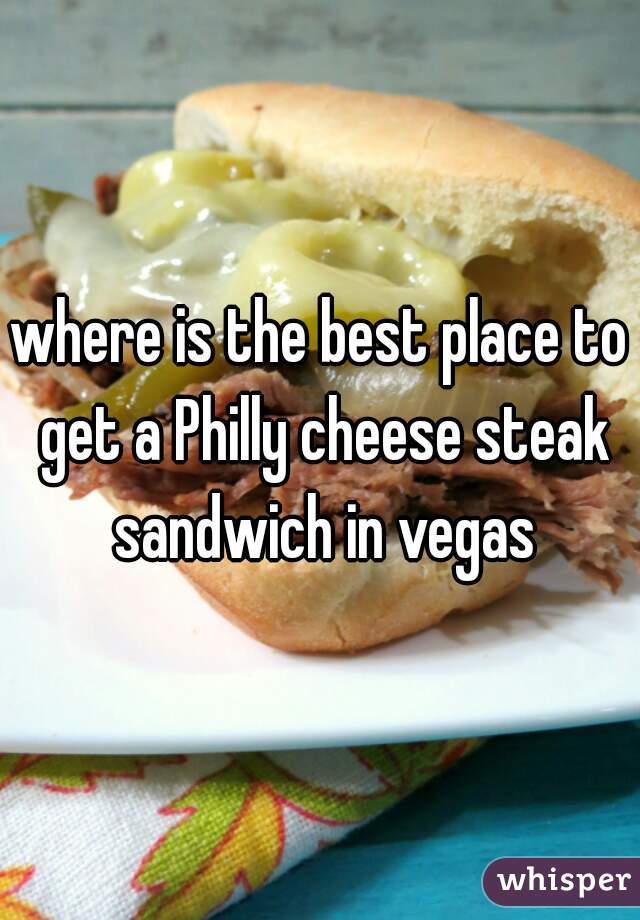 where is the best place to get a Philly cheese steak sandwich in vegas
