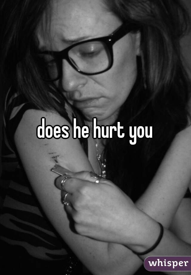 does he hurt you