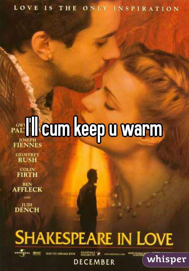 I'll cum keep u warm