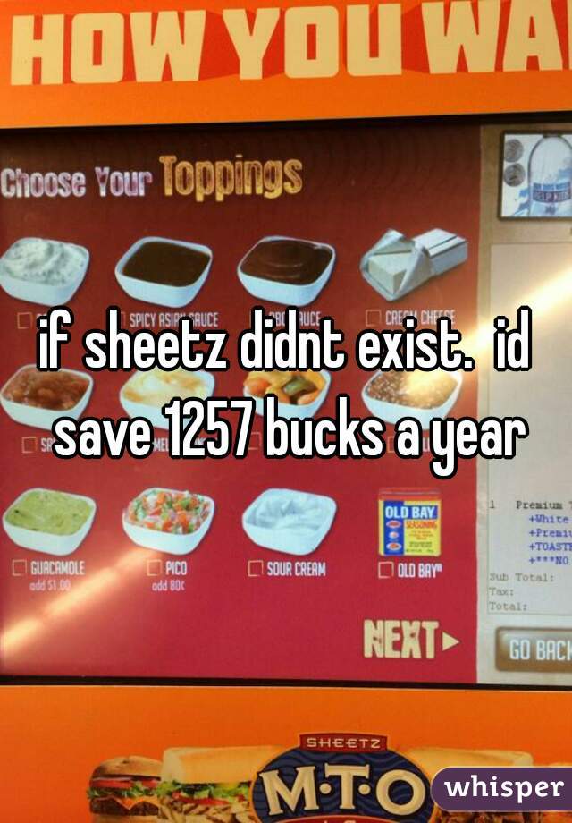 if sheetz didnt exist.  id save 1257 bucks a year