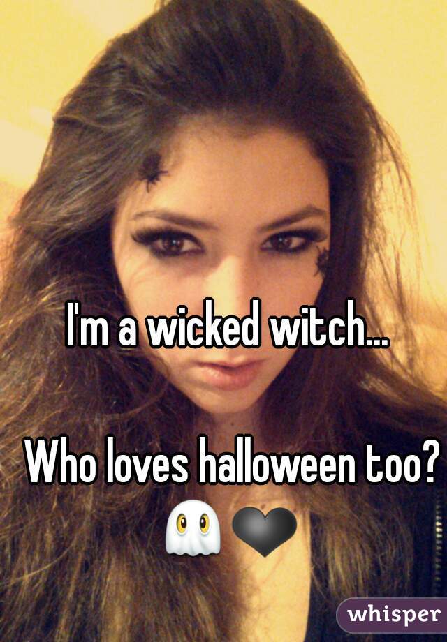 I'm a wicked witch... 

Who loves halloween too? 👻❤   