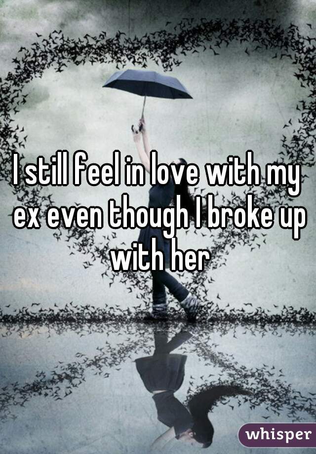 I still feel in love with my ex even though I broke up with her