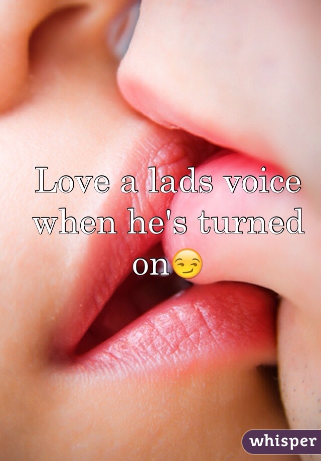 Love a lads voice when he's turned on😏