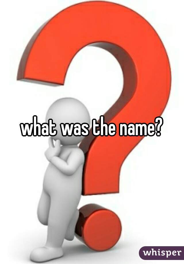 what was the name?