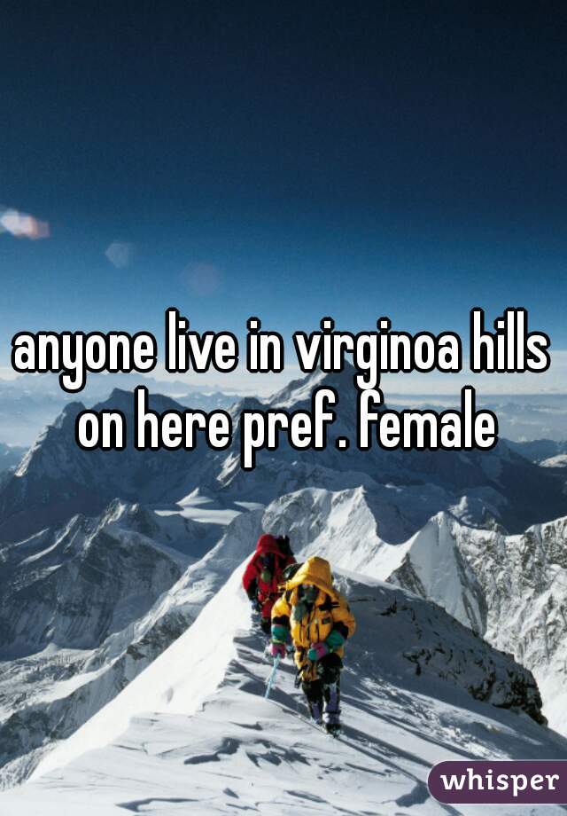anyone live in virginoa hills on here pref. female
