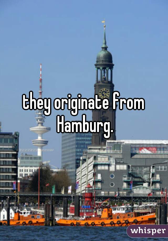 they originate from Hamburg.