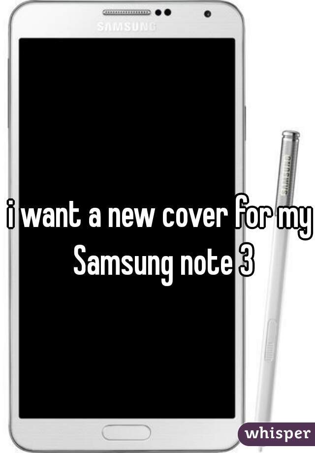 i want a new cover for my Samsung note 3