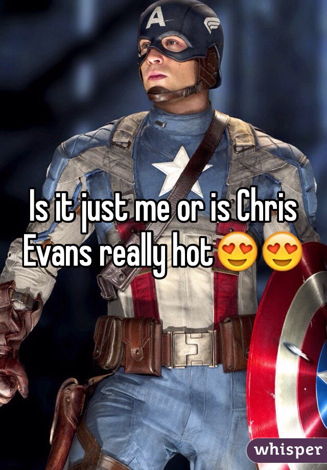 Is it just me or is Chris Evans really hot😍😍