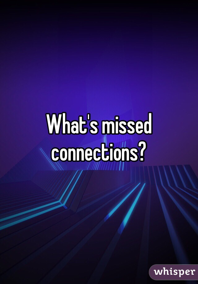 What's missed connections?