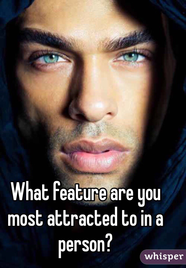 What feature are you most attracted to in a person?