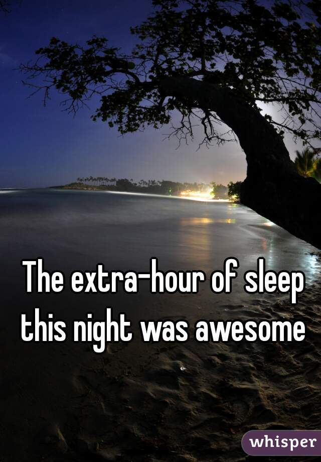 The extra-hour of sleep this night was awesome 