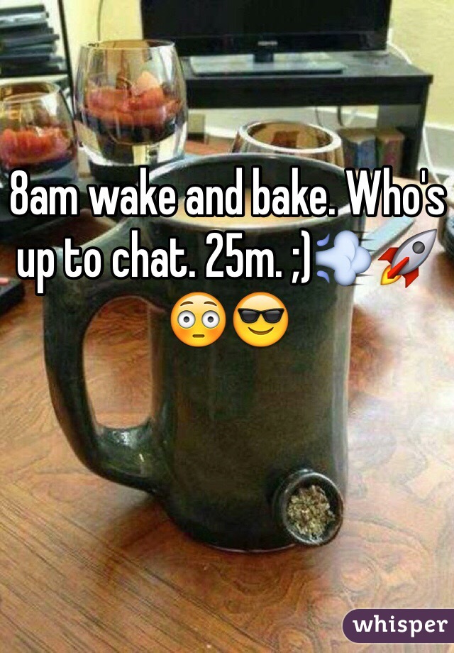 8am wake and bake. Who's up to chat. 25m. ;)💨🚀😳😎