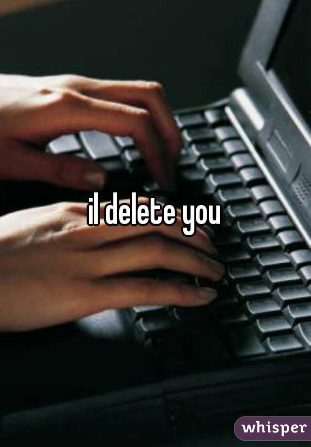 il delete you