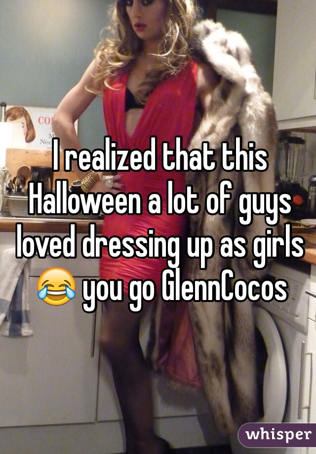 I realized that this Halloween a lot of guys loved dressing up as girls 😂 you go GlennCocos 