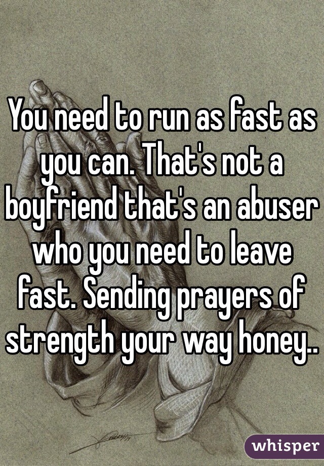 You need to run as fast as you can. That's not a boyfriend that's an abuser who you need to leave fast. Sending prayers of strength your way honey.. 