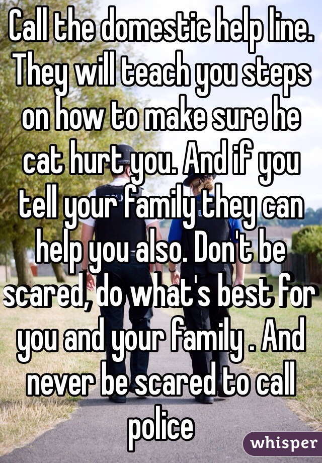 Call the domestic help line. They will teach you steps on how to make sure he cat hurt you. And if you tell your family they can help you also. Don't be scared, do what's best for you and your family . And never be scared to call police 