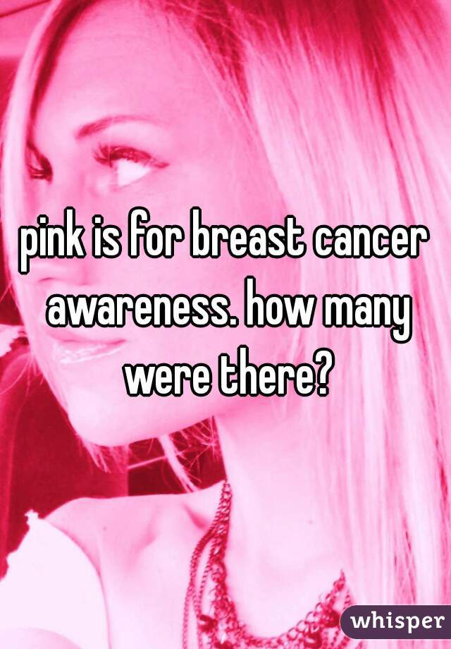 pink is for breast cancer awareness. how many were there?