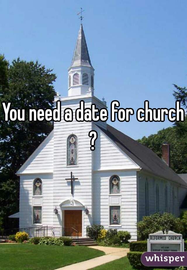 You need a date for church?