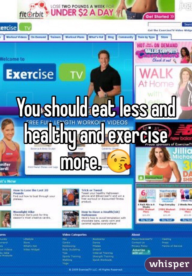 You should eat less and healthy and exercise more. 😘