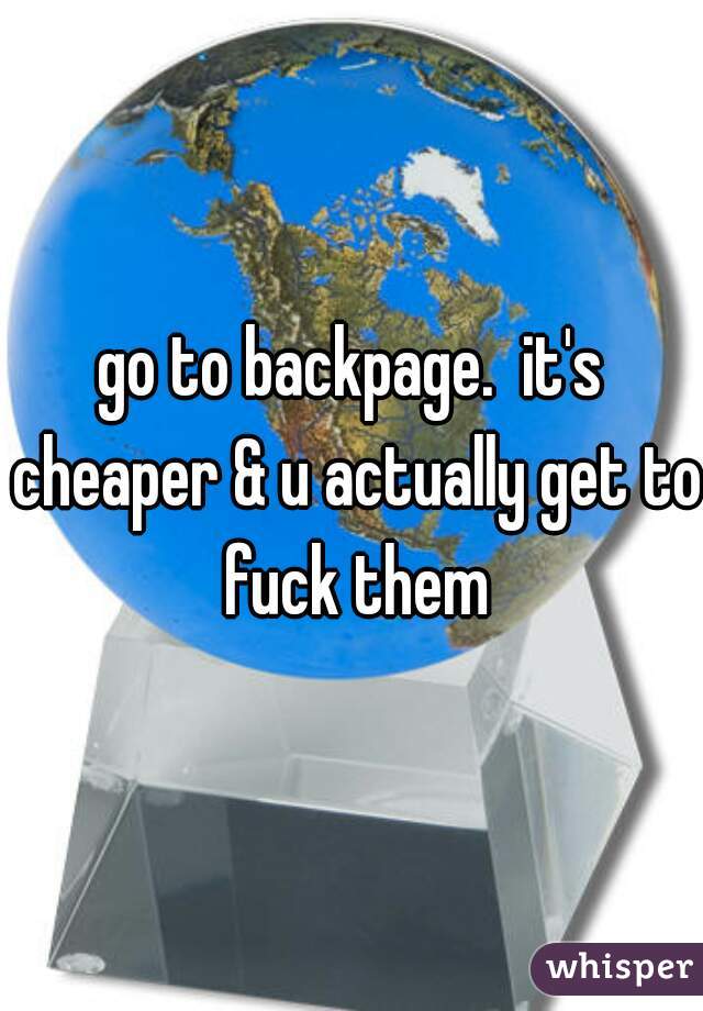 go to backpage.  it's cheaper & u actually get to fuck them