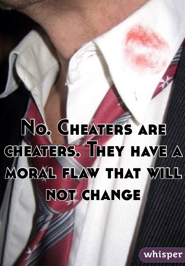 No. Cheaters are cheaters. They have a moral flaw that will not change