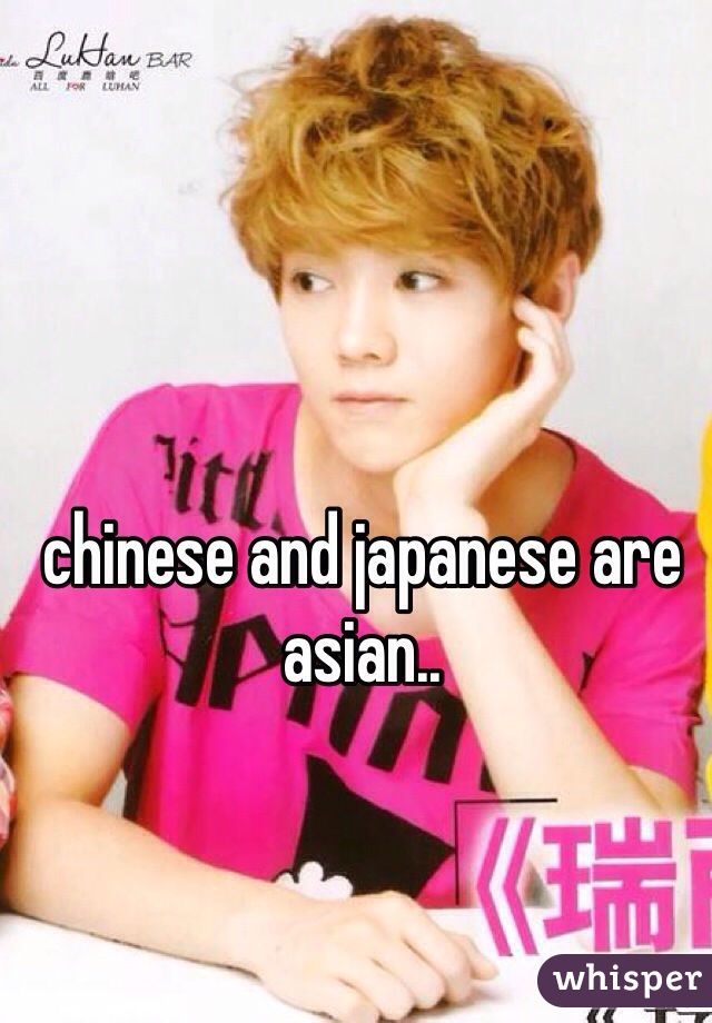 chinese and japanese are asian.. 