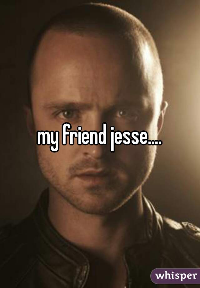 my friend jesse....