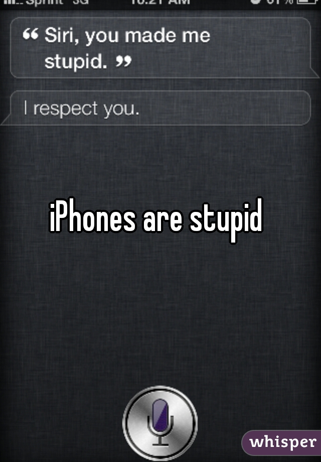 iPhones are stupid 