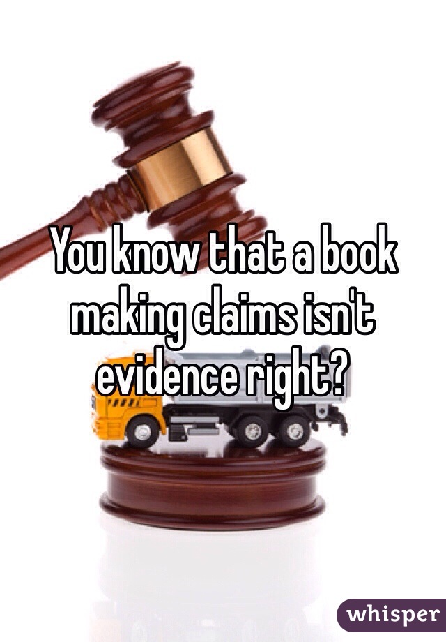 You know that a book making claims isn't evidence right?