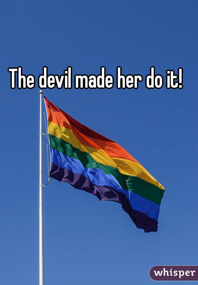 The devil made her do it!