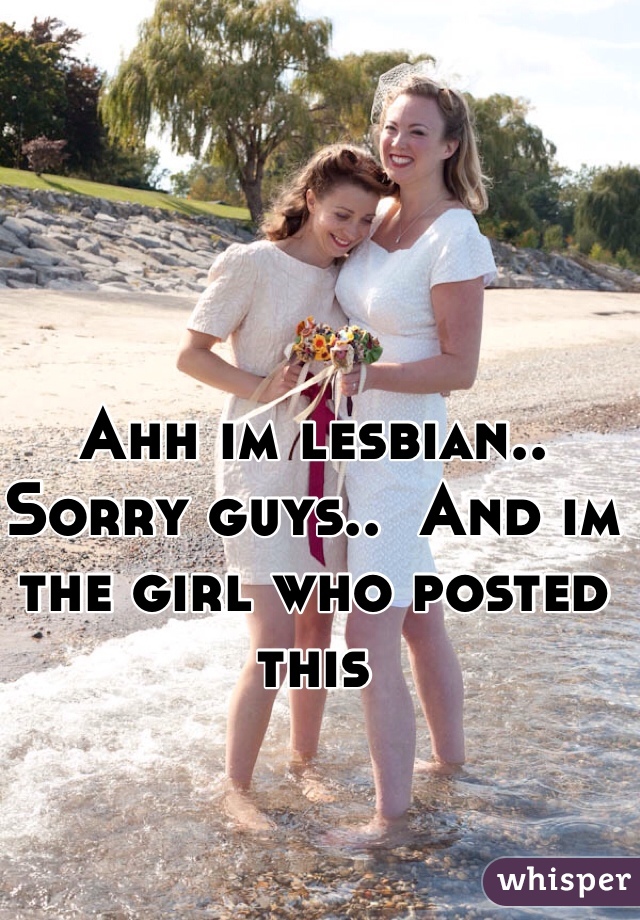 Ahh im lesbian.. Sorry guys..  And im the girl who posted this
